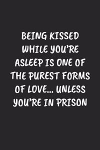 Being Kissed While You're Asleep Is One Of The Purest Forms Of Love... Unless You'Re In Prison: Funny Notebook For Coworkers for the Office - Blank Lined Journal Mens Gag Gifts For Women