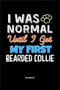 I Was Normal Until I Got My First Bearded Collie Notebook - Bearded Collie Dog Lover and Pet Owner