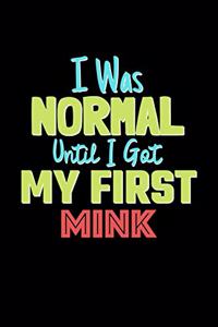 I Was Normal Until I Got My First Mink Notebook - Mink Lovers and Animals Owners