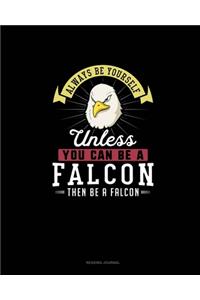 Always Be Yourself Unless You Can Be A Falcon Then Be A Falcon
