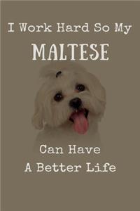 I Work Hard So My Maltese Can Have A Better Life