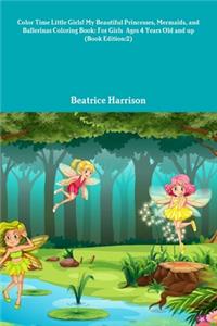 Color Time Little Girls! My Beautiful Princesses, Mermaids, and Ballerinas Coloring Book
