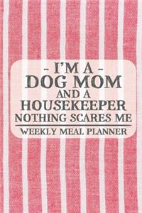 I'm a Dog Mom and a Housekeeper Nothing Scares Me Weekly Meal Planner