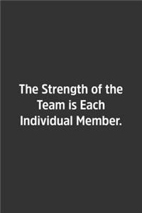 The Strength of the Team is Each Individual Member.