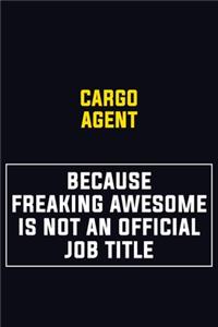 Cargo Agent Because Freaking Awesome Is Not An Official Job Title