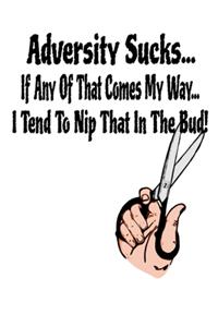 Adversity Sucks... If Any Of That Comes My Way... I Tend To Nip That In The Bud!