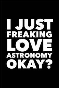 I Just Freaking Love Astronomy Okay?