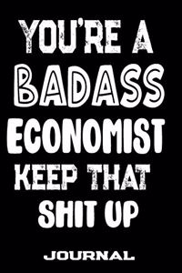 You're A Badass Economist Keep That Shit Up