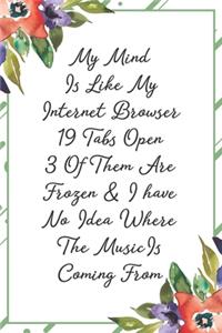 My mind is like an internet browser 19 tabs open 3 frozen & I have no idea where the music is coming from