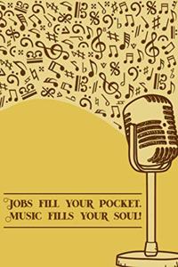 Jobs Fill Your Pocket Music Fills Your Soul