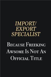 Import/Export Specialist Because Freeking Awsome is not an official title