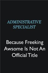 Administrative Specialist Because Freeking Awsome is not an official title