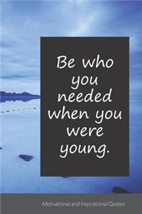 Be who you needed when you were young.
