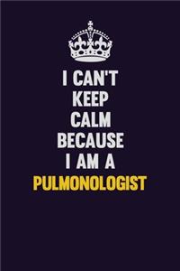 I Can't Keep Calm Because I Am A Pulmonologist