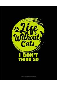 Life Without Cats I Don't Think So