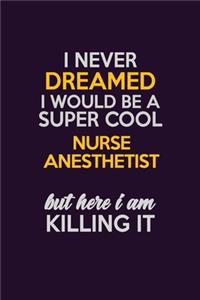 I Never Dreamed I Would Be A Super cool Nurse Anesthetist But Here I Am Killing It