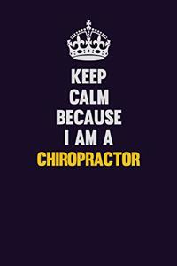 Keep Calm Because I Am A Chiropractor