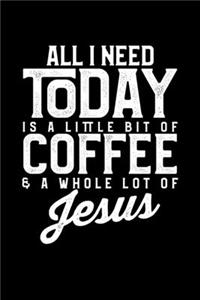 All I Need Today Is A Little Bit Of Coffee & A Whole Lot Of Jesus