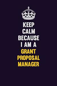 Keep Calm Because I Am A Grant Proposal Manager