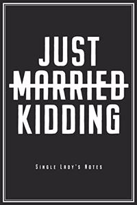 Just Married Just Kidding: Notizbuch Für Single Ladies & Ledige Planer Tagebuch (Liniert, 15 x 23 cm, 120 Linierte Seiten, 6" x 9") Lustiges Geschenk Für Unverheiratete & Sing