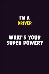 I'M A Driver, What's Your Super Power?: 6X9 120 pages Career Notebook Unlined Writing Journal