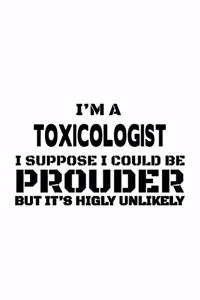 I'm A Toxicologist I Suppose I Could Be Prouder But It's Highly Unlikely