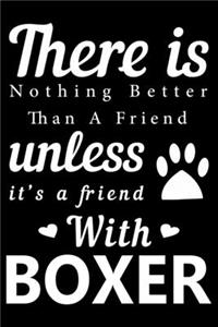 There is nothing better than a friend unless it is a friend with Boxer
