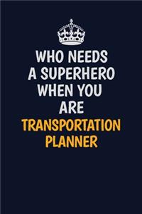 Who Needs A Superhero When You Are Transportation Planner: Career journal, notebook and writing journal for encouraging men, women and kids. A framework for building your career.