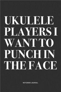 Ukulele Players I Want To Punch In The Face