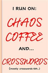 I run on Chaos Coffee and Crosswords