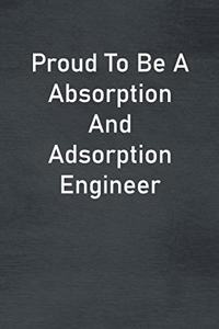 Proud To Be A Absorption And Adsorption Engineer