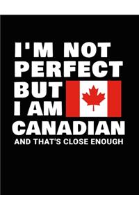 I'm Not Perfect But I Am Canadian And That's Close Enough