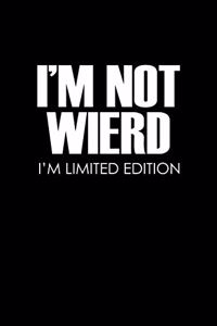 I'm not weird. I'm limited edition