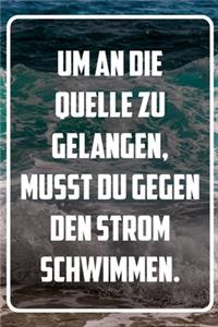 Um an die Quelle zu gelangen, musst du gegen den Strom schwimmen