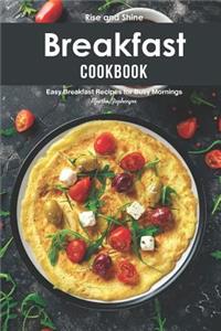 Rise and Shine Breakfast Cookbook: Easy Breakfast Recipes for Busy Mornings