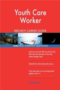 Youth Care Worker RED-HOT Career Guide; 2585 REAL Interview Questions