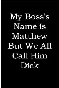 My Boss's Name is Matthew But We All Call Him Dick