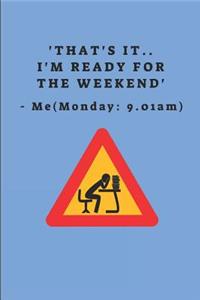 'that's It.. I'm Ready for the Weekend' - Me (Monday