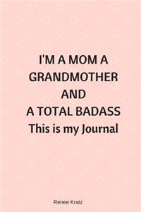 I'M A MOM, A GRANDMOTHER AND A TOTAL BADASS This is my Journal