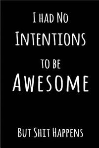 I had No Intentions to be Awesome. But Shit Happens