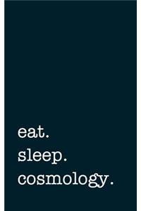 Eat. Sleep. Cosmology. - Lined Notebook