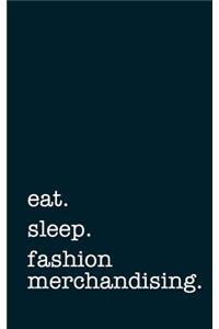 Eat. Sleep. Fashion Merchandising. - Lined Notebook