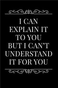I Can Explain It to You But I Can't Understand It for You