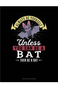 Always Be Yourself Unless You Can Be a Bat Then Be a Bat