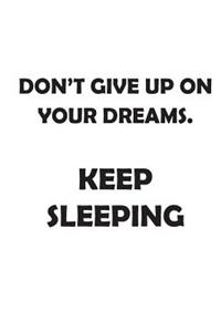 Don't Give Up on Your Dreams. Keep Sleeping.