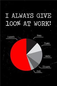I Always Give 100% at Work Notebook