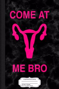 Come at Me Bro Reproductive Rights Composition Notebook