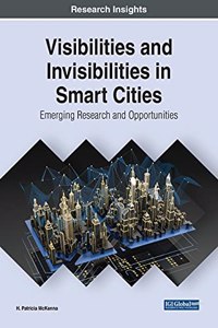 Visibilities and Invisibilities in Smart Cities: Emerging Research and Opportunities