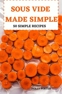 Sous Vide Made Simple 50 Simple Recipes
