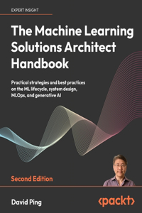 Machine Learning Solutions Architect Handbook - Second Edition